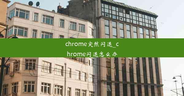 chrome突然闪退_chrome闪退怎么办