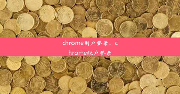 chrome用户登录、chrome账户登录