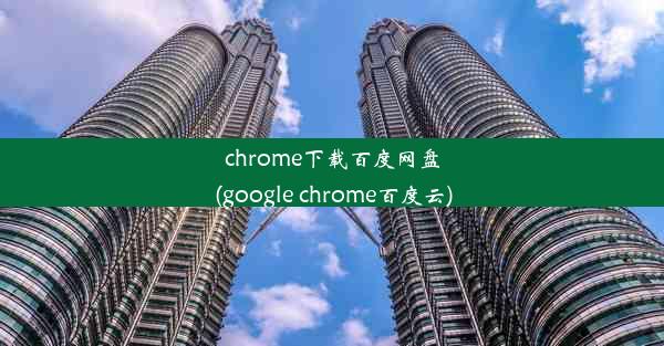 chrome下载百度网盘(google chrome百度云)