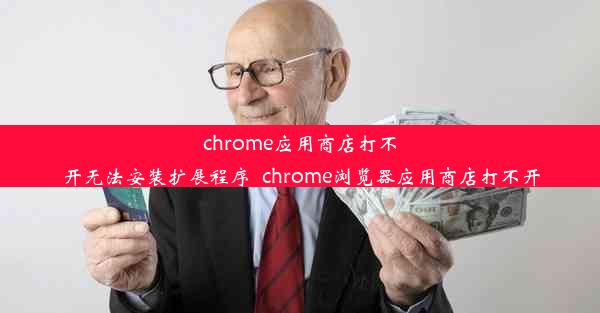 chrome应用商店打不开无法安装扩展程序_chrome浏览器应用商店打不开