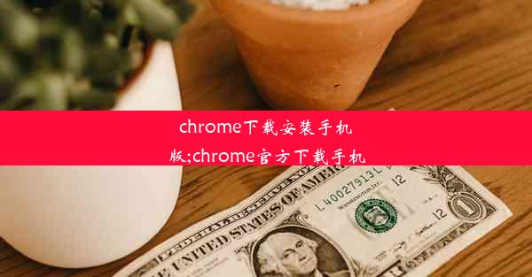 chrome下载安装手机版;chrome官方下载手机