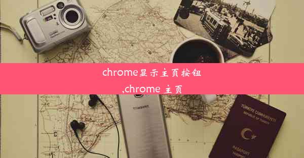 chrome显示主页按钮,chrome 主页