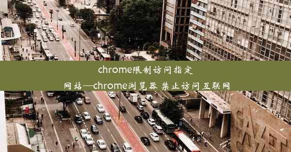 chrome限制访问指定网站—chrome浏览器 禁止访问互联网