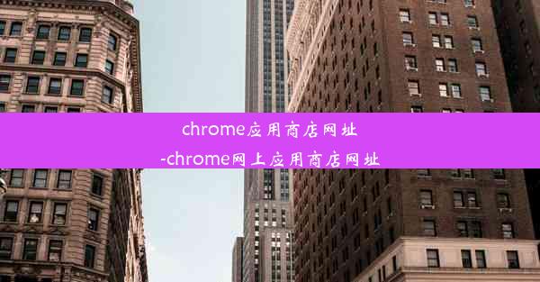 chrome应用商店网址-chrome网上应用商店网址