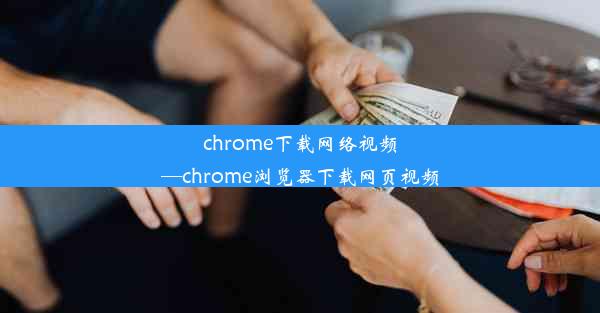 chrome下载网络视频—chrome浏览器下载网页视频