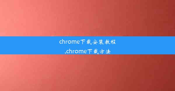 chrome下载安装教程,chrome下载方法