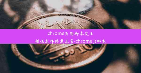 chrome页面脚本发生错误怎样修复正常-chrome js脚本