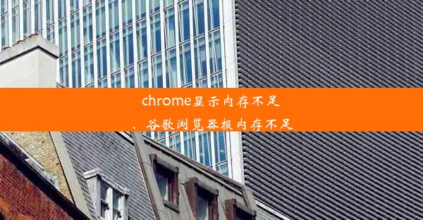 chrome显示内存不足、谷歌浏览器报内存不足