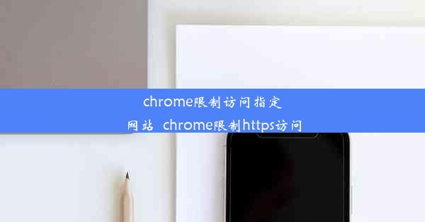 chrome限制访问指定网站_chrome限制https访问