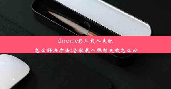 chrome影片载入失败怎么解决方法;谷歌载入视频失败怎么办