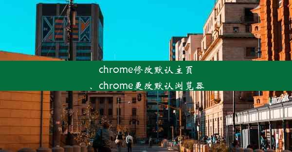 chrome修改默认主页、chrome更改默认浏览器