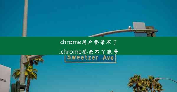 chrome用户登录不了,chrome登录不了账号