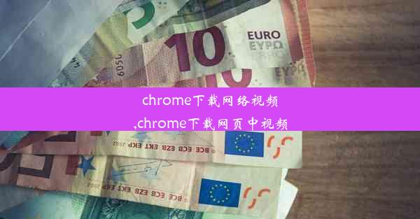 chrome下载网络视频,chrome下载网页中视频