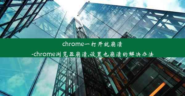 chrome一打开就崩溃-chrome浏览器崩溃,设置也崩溃的解决办法