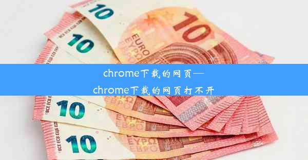 chrome下载的网页—chrome下载的网页打不开