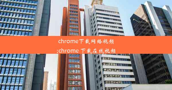 chrome下载网络视频;chrome 下载在线视频