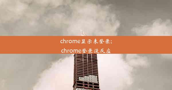 chrome显示未登录;chrome登录没反应