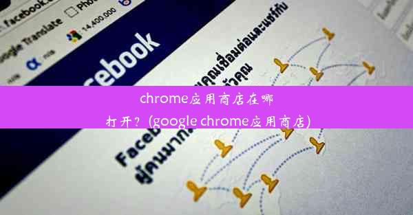 chrome应用商店在哪打开？(google chrome应用商店)