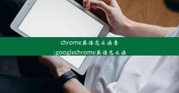 chrome英语怎么读音;googlechrome英语怎么读