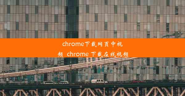 chrome下载网页中视频_chrome 下载在线视频