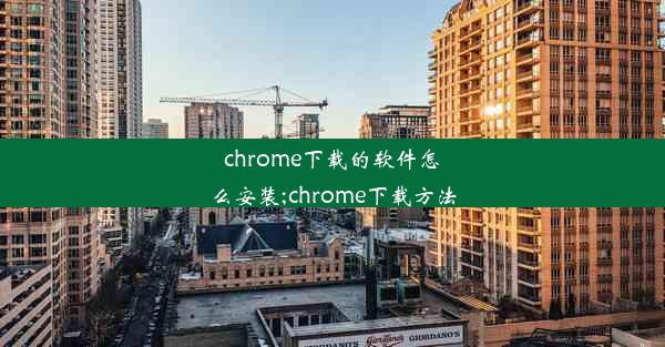 chrome下载的软件怎么安装;chrome下载方法