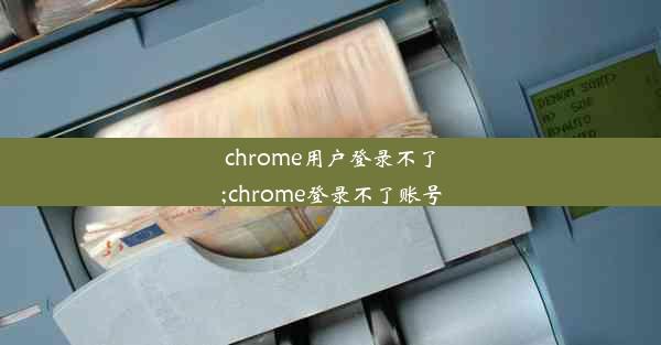 chrome用户登录不了;chrome登录不了账号