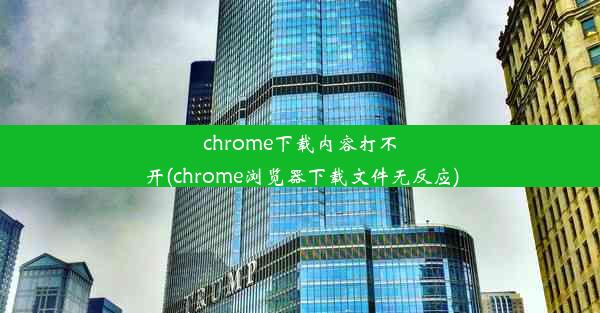 chrome下载内容打不开(chrome浏览器下载文件无反应)