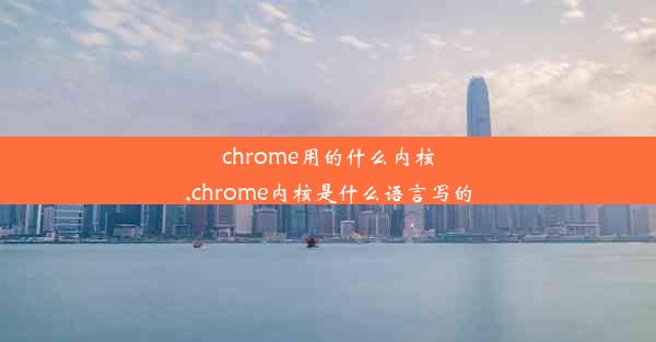 chrome用的什么内核,chrome内核是什么语言写的