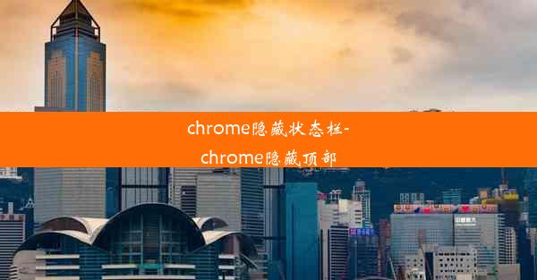 chrome隐藏状态栏-chrome隐藏顶部