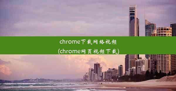 chrome下载网络视频(chrome网页视频下载)