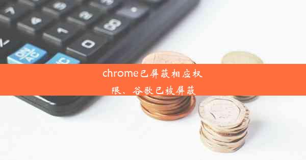 chrome已屏蔽相应权限、谷歌已被屏蔽