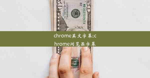 chrome英文字幕;chrome浏览器字幕