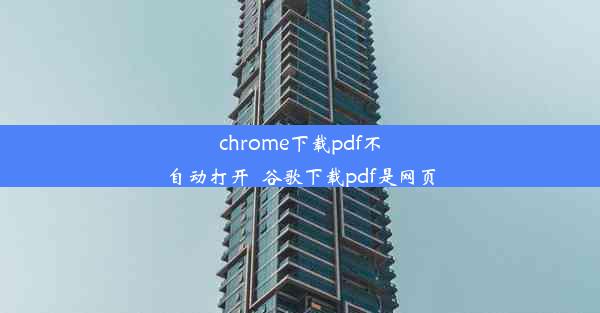 chrome下载pdf不自动打开_谷歌下载pdf是网页