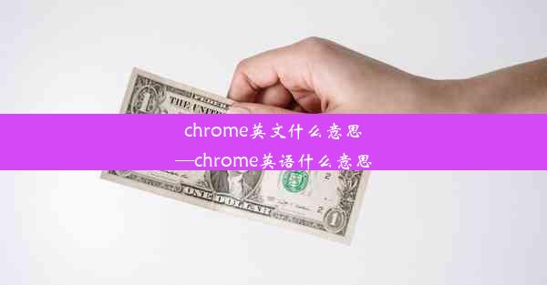 chrome英文什么意思—chrome英语什么意思