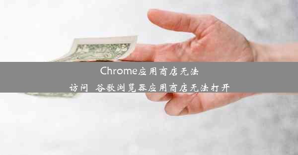 Chrome应用商店无法访问_谷歌浏览器应用商店无法打开