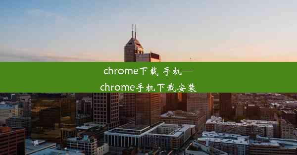 chrome下载 手机—chrome手机下载安装