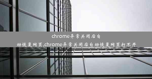 chrome异常关闭后自动恢复网页,chrome异常关闭后自动恢复网页打不开