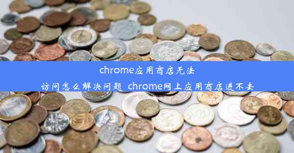 chrome应用商店无法访问怎么解决问题_chrome网上应用商店进不去