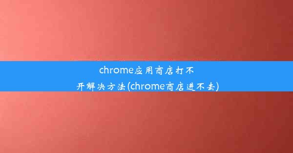 chrome应用商店打不开解决方法(chrome商店进不去)