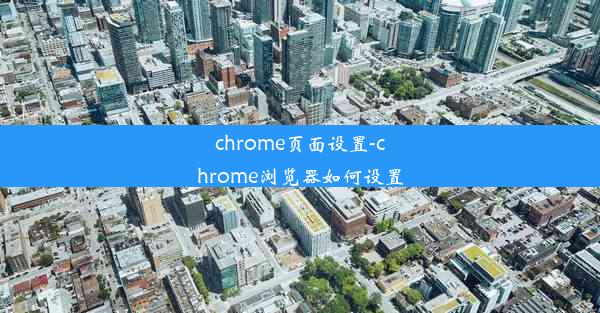 chrome页面设置-chrome浏览器如何设置