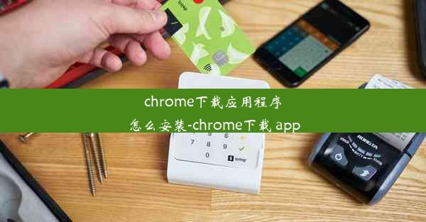 chrome下载应用程序怎么安装-chrome下载 app