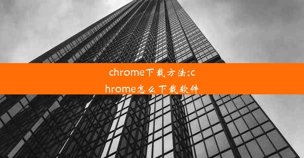 chrome下载方法;chrome怎么下载软件