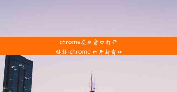 chrome在新窗口打开链接-chrome 打开新窗口