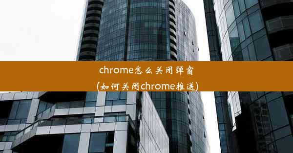 chrome怎么关闭弹窗(如何关闭chrome推送)