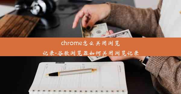 chrome怎么关闭浏览记录-谷歌浏览器如何关闭浏览记录