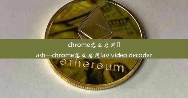 chrome怎么启用flash—chrome怎么启用lav video decoder