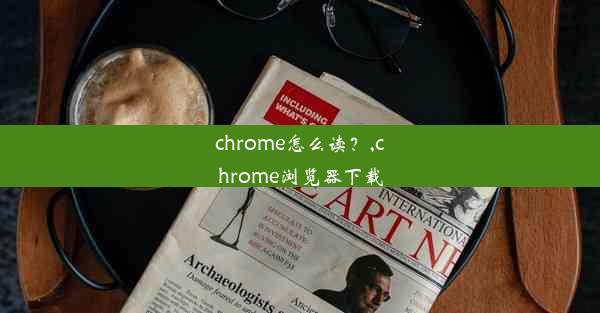 chrome怎么读？,chrome浏览器下载