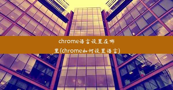 chrome语言设置在哪里(chrome如何设置语言)