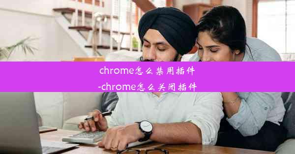 chrome怎么禁用插件-chrome怎么关闭插件