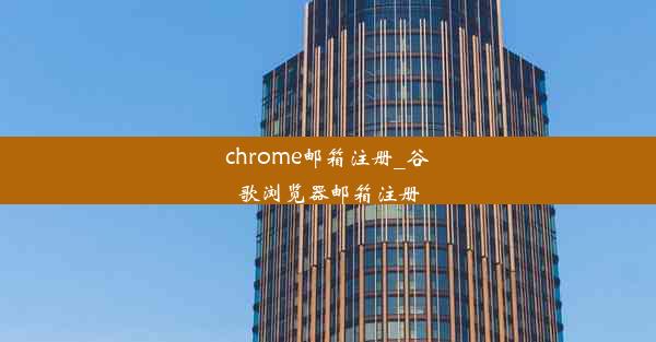 chrome邮箱注册_谷歌浏览器邮箱注册